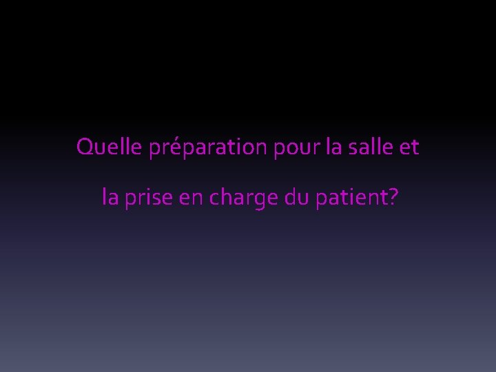 Quelle préparation pour la salle et la prise en charge du patient? 