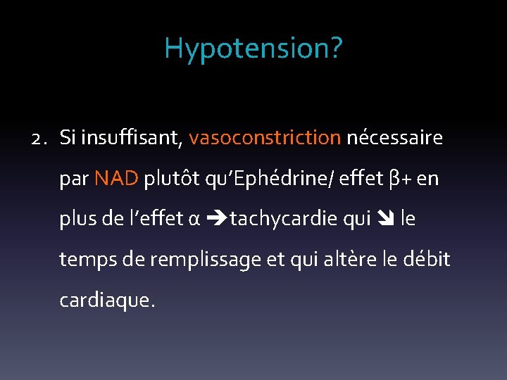 Hypotension? 2. Si insuffisant, vasoconstriction nécessaire par NAD plutôt qu’Ephédrine/ effet β+ en plus