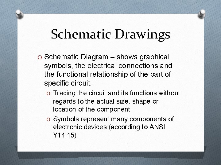 Schematic Drawings O Schematic Diagram – shows graphical symbols, the electrical connections and the