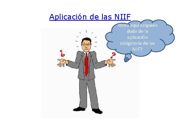 Aplicación de las NIIF Hasta aquí ¿alguien duda de la aplicación obligatoria de las