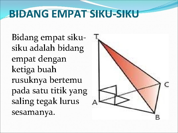 BIDANG EMPAT SIKU-SIKU Bidang empat siku adalah bidang empat dengan ketiga buah rusuknya bertemu