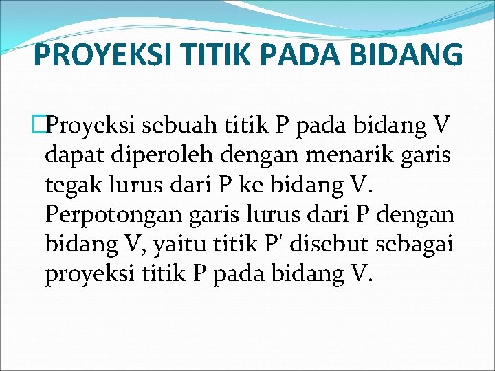 PROYEKSI TITIK PADA BIDANG �Proyeksi sebuah titik P pada bidang V dapat diperoleh dengan