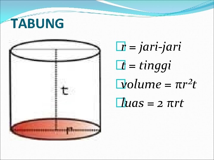 TABUNG �r = jari-jari �t = tinggi �volume = πr²t �luas = 2 πrt