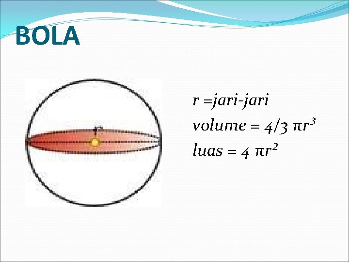 BOLA r =jari-jari volume = 4/3 πr³ luas = 4 πr² 