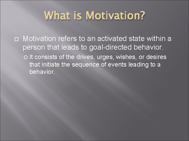 What is Motivation? Motivation refers to an activated state within a person that leads