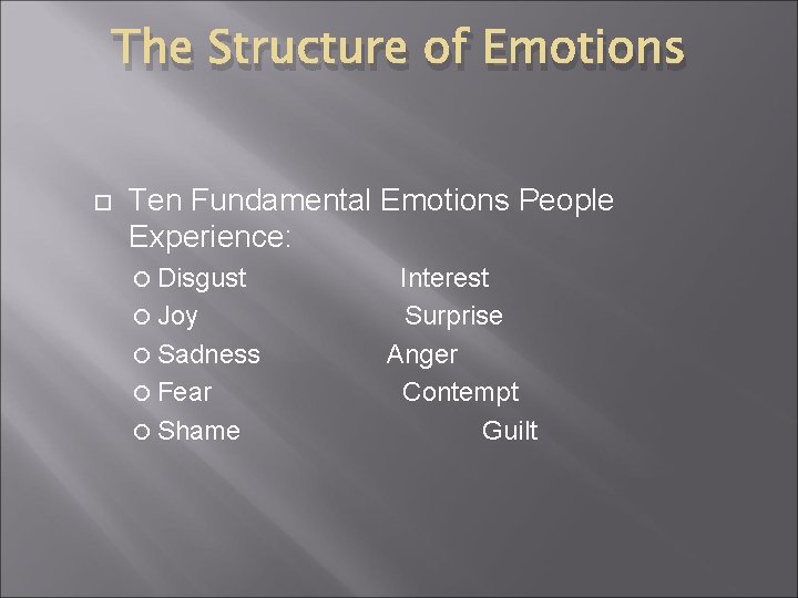 The Structure of Emotions Ten Fundamental Emotions People Experience: Disgust Interest Joy Surprise Sadness