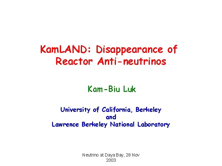 Kam. LAND: Disappearance of Reactor Anti-neutrinos Kam-Biu Luk University of California, Berkeley and Lawrence