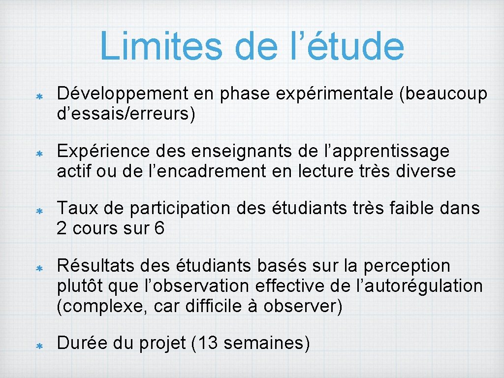 Limites de l’étude Développement en phase expérimentale (beaucoup d’essais/erreurs) Expérience des enseignants de l’apprentissage