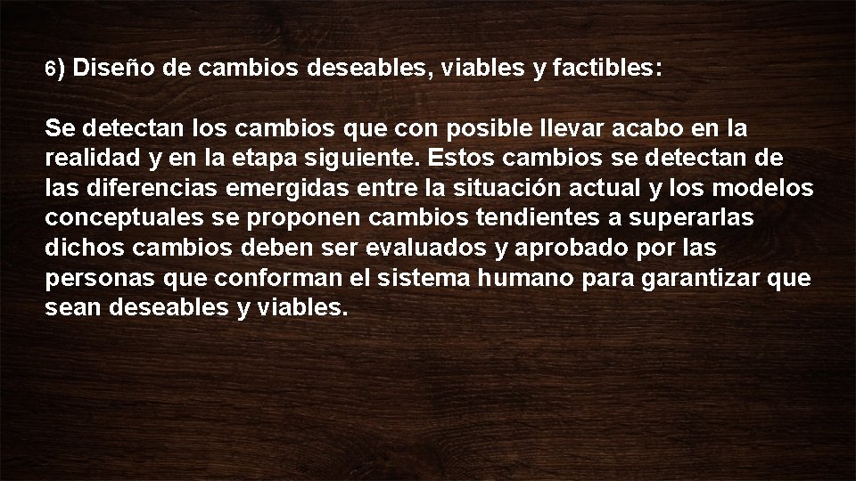 6) Diseño de cambios deseables, viables y factibles: Se detectan los cambios que con 6) Diseño de cambios deseables, viables y factibles: Se detectan los cambios que con
