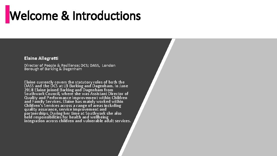 Welcome & Introductions Elaine Allegretti Director of People & Resilience; DCS; DASS, London Borough