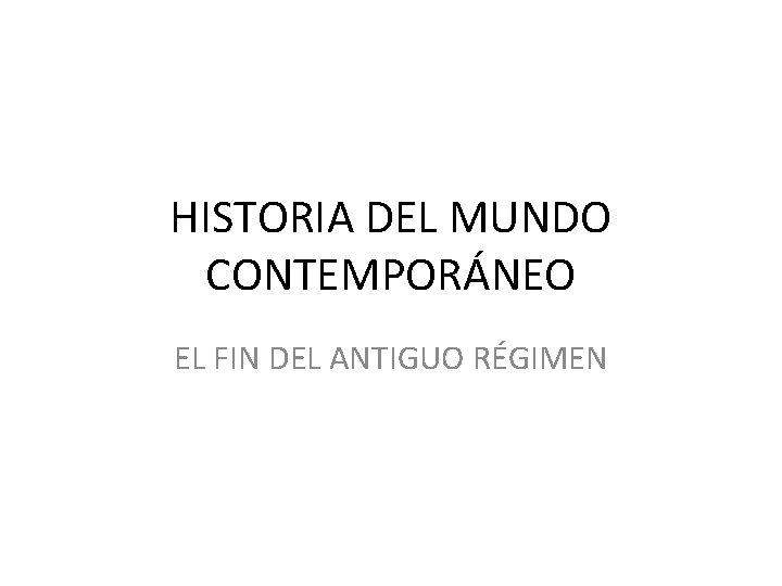 HISTORIA DEL MUNDO CONTEMPORÁNEO EL FIN DEL ANTIGUO RÉGIMEN 