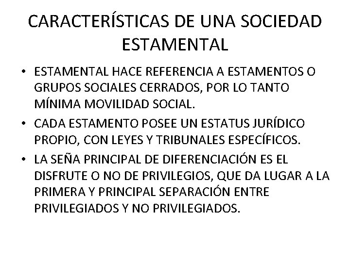 CARACTERÍSTICAS DE UNA SOCIEDAD ESTAMENTAL • ESTAMENTAL HACE REFERENCIA A ESTAMENTOS O GRUPOS SOCIALES