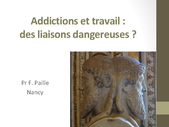 Addictions et travail : des liaisons dangereuses ? Pr F. Paille Nancy 