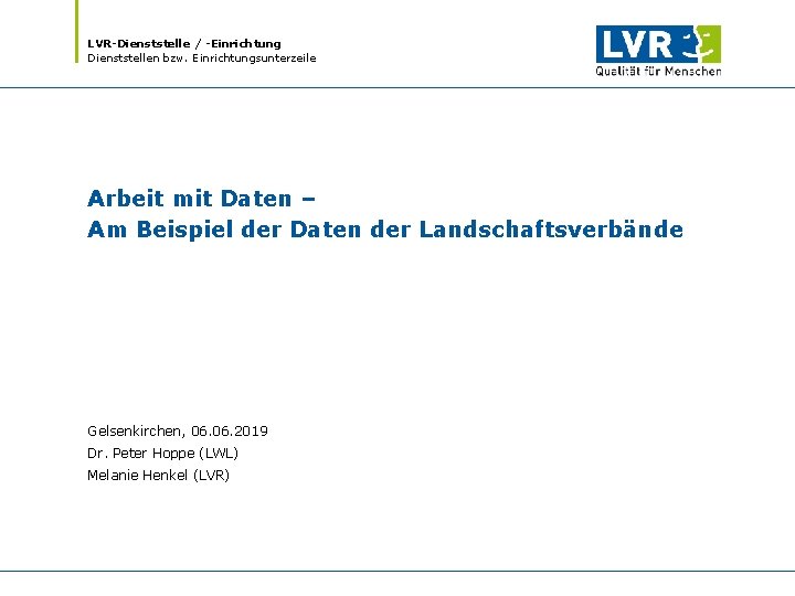 LVR-Dienststelle / -Einrichtung Dienststellen bzw. Einrichtungsunterzeile Arbeit mit Daten – Am Beispiel der Daten