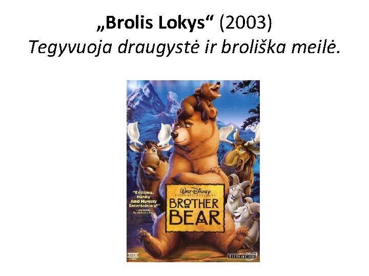 „Brolis Lokys“ (2003) Tegyvuoja draugystė ir broliška meilė. 