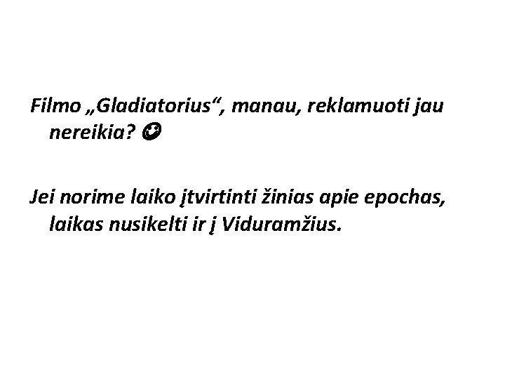 Filmo „Gladiatorius“, manau, reklamuoti jau nereikia? Jei norime laiko įtvirtinti žinias apie epochas, laikas