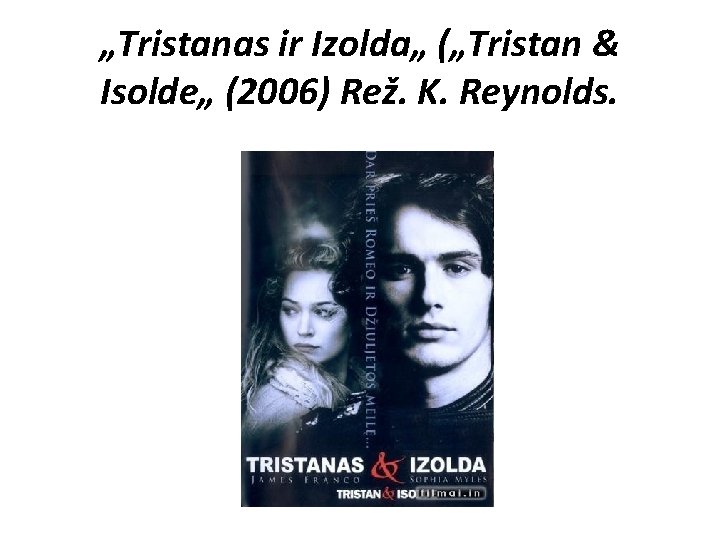 „Tristanas ir Izolda„ („Tristan & Isolde„ (2006) Rež. K. Reynolds. 