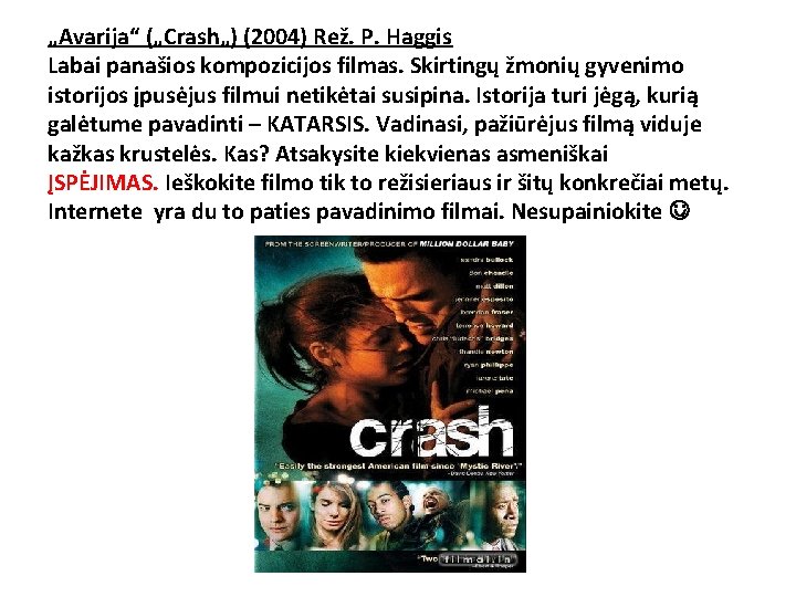 „Avarija“ („Crash„) (2004) Rež. P. Haggis Labai panašios kompozicijos filmas. Skirtingų žmonių gyvenimo istorijos