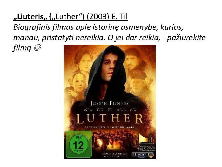 „Liuteris„ („Luther“) (2003) E. Til Biografinis filmas apie istorinę asmenybe, kurios, manau, pristatyti nereikia.