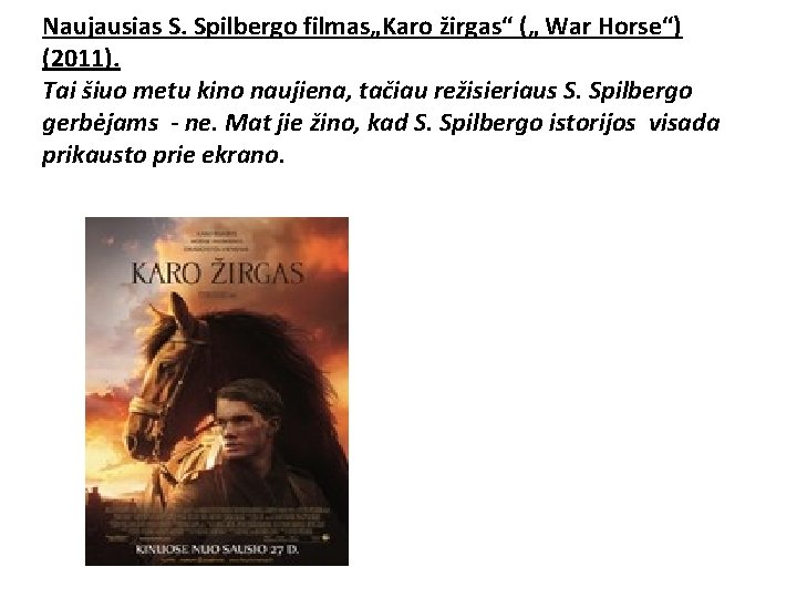 Naujausias S. Spilbergo filmas„Karo žirgas“ („ War Horse“) (2011). Tai šiuo metu kino naujiena, Naujausias S. Spilbergo filmas„Karo žirgas“ („ War Horse“) (2011). Tai šiuo metu kino naujiena,