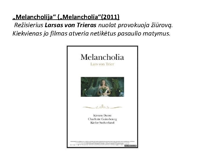 „Melancholija“ („Melancholia“(2011) Režisierius Larsas von Trieras nuolat provokuoja žiūrovą. Kiekvienas jo filmas atveria netikėtus „Melancholija“ („Melancholia“(2011) Režisierius Larsas von Trieras nuolat provokuoja žiūrovą. Kiekvienas jo filmas atveria netikėtus