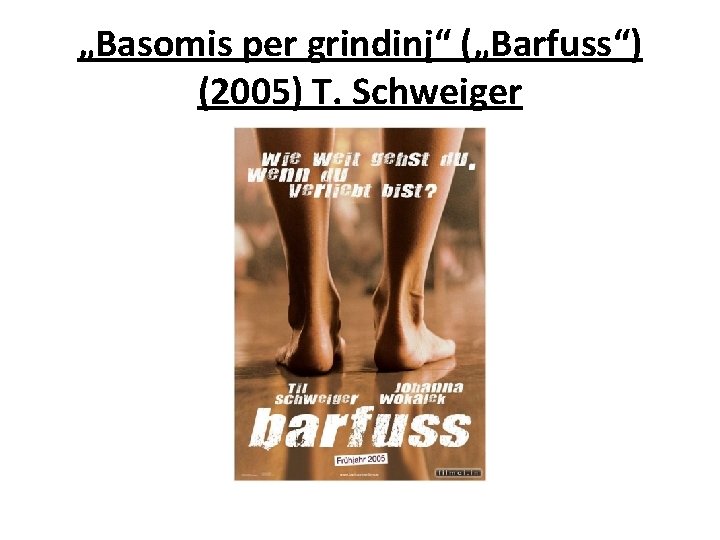 „Basomis per grindinį“ („Barfuss“) (2005) T. Schweiger „Basomis per grindinį“ („Barfuss“) (2005) T. Schweiger