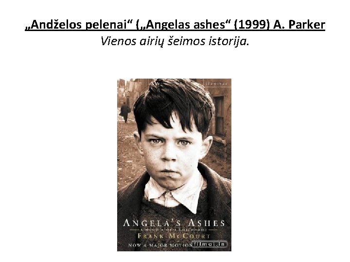 „Andželos pelenai“ („Angelas ashes“ (1999) A. Parker Vienos airių šeimos istorija. „Andželos pelenai“ („Angelas ashes“ (1999) A. Parker Vienos airių šeimos istorija.