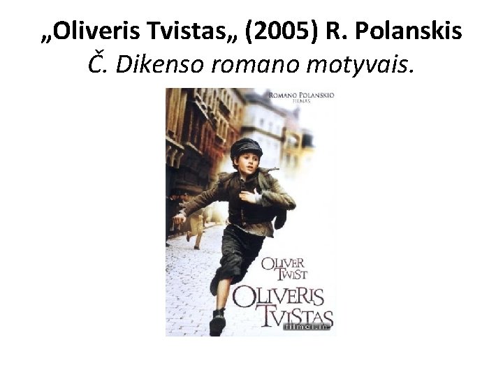 „Oliveris Tvistas„ (2005) R. Polanskis Č. Dikenso romano motyvais. „Oliveris Tvistas„ (2005) R. Polanskis Č. Dikenso romano motyvais.
