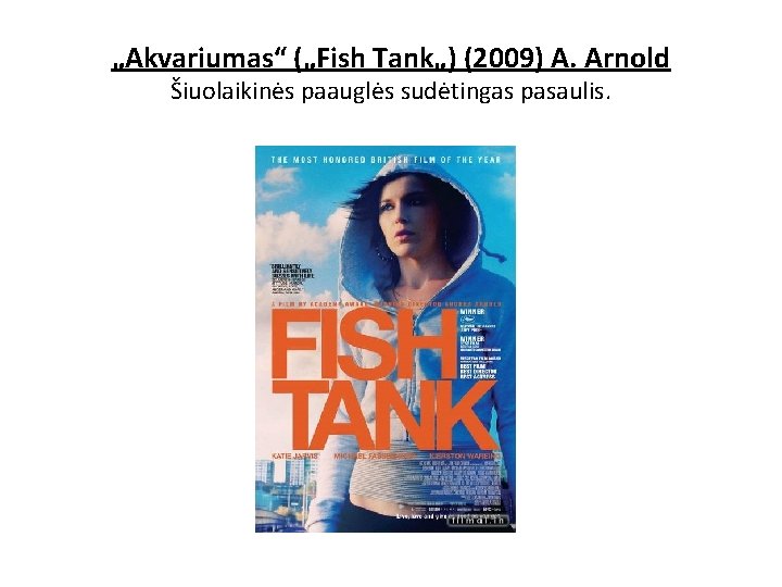 „Akvariumas“ („Fish Tank„) (2009) A. Arnold Šiuolaikinės paauglės sudėtingas pasaulis. 