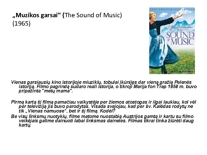 „Muzikos garsai“ (The Sound of Music) (1965) Vienas garsiausių kino istorijoje miuziklų, tobulai įkūnijęs „Muzikos garsai“ (The Sound of Music) (1965) Vienas garsiausių kino istorijoje miuziklų, tobulai įkūnijęs