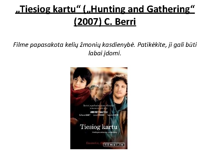 „Tiesiog kartu“ („Hunting and Gathering“ (2007) C. Berri Filme papasakota kelių žmonių kasdienybė. Patikėkite,