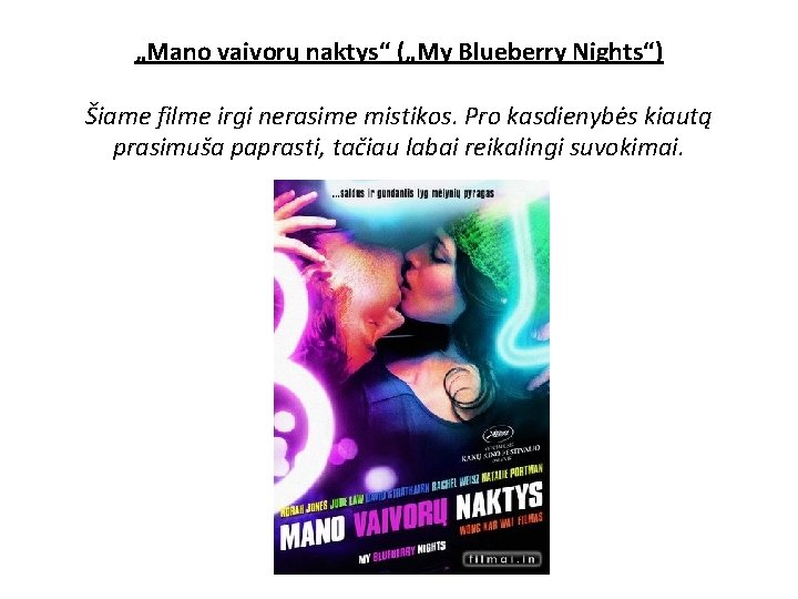 „Mano vaivorų naktys“ („My Blueberry Nights“) Šiame filme irgi nerasime mistikos. Pro kasdienybės kiautą