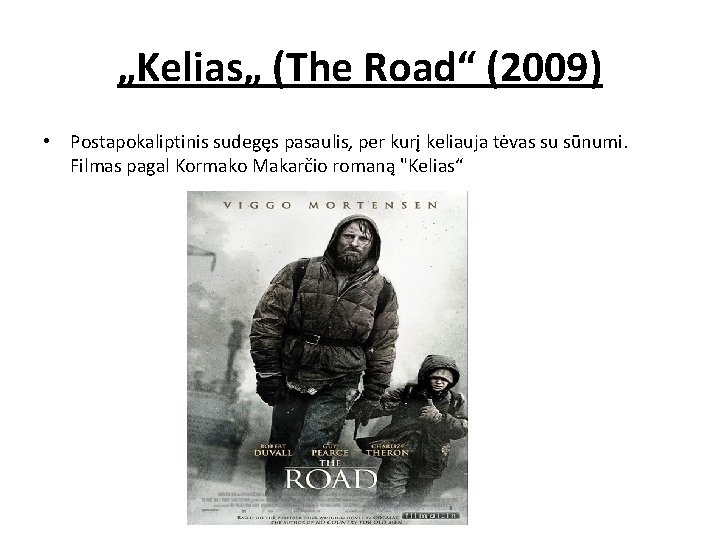 „Kelias„ (The Road“ (2009) • Postapokaliptinis sudegęs pasaulis, per kurį keliauja tėvas su sūnumi.