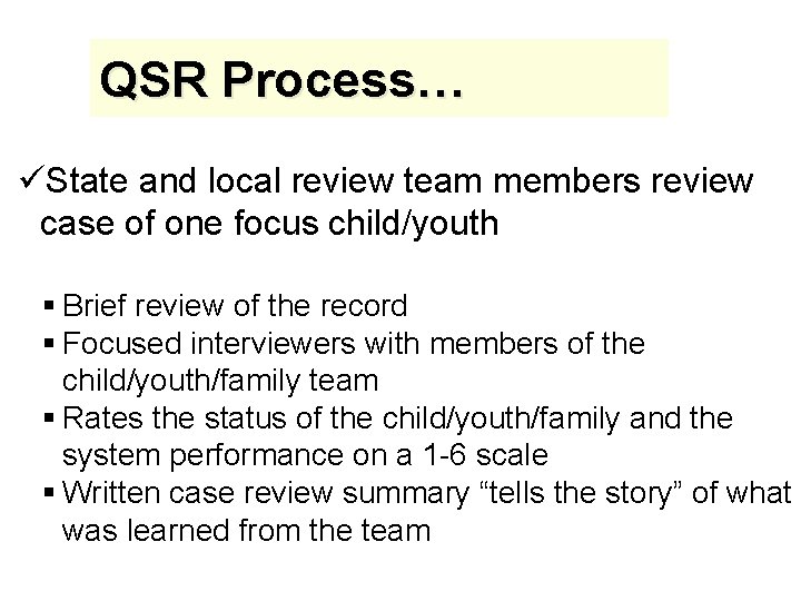 QSR Process… üState and local review team members review case of one focus child/youth