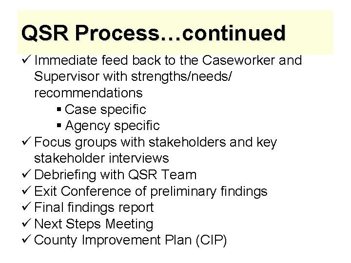 QSR Process…continued ü Immediate feed back to the Caseworker and Supervisor with strengths/needs/ recommendations