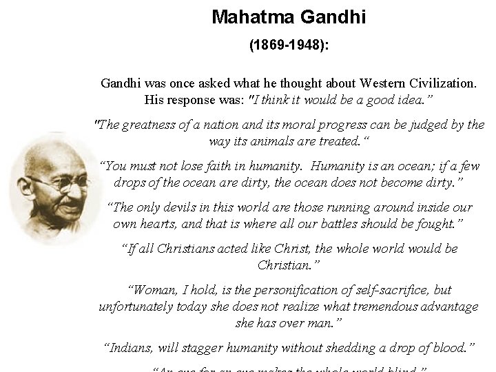 Mahatma Gandhi (1869 -1948): Gandhi was once asked what he thought about Western Civilization.