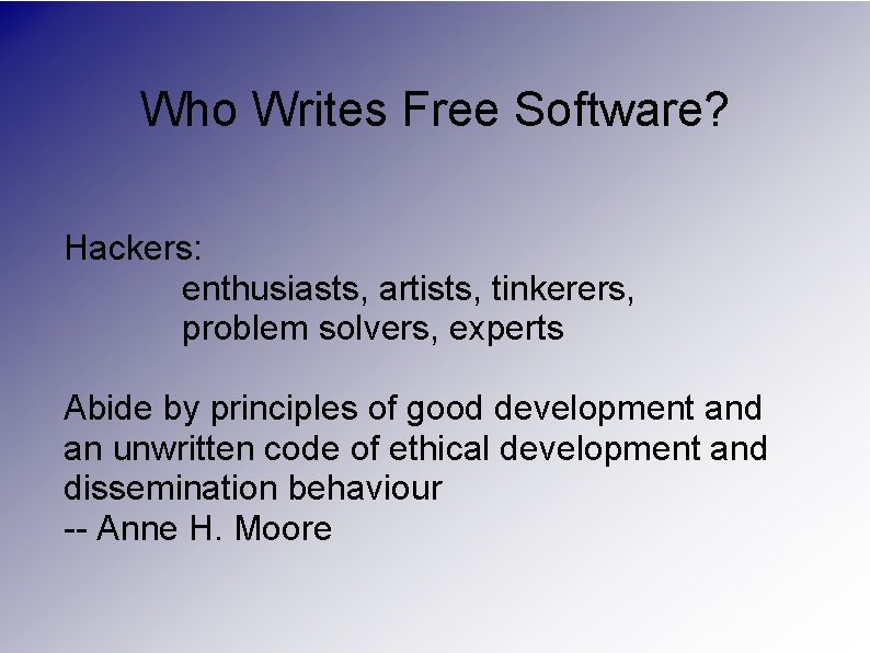 Who Writes Free Software? Hackers: enthusiasts, artists, tinkerers, problem solvers, experts Abide by principles