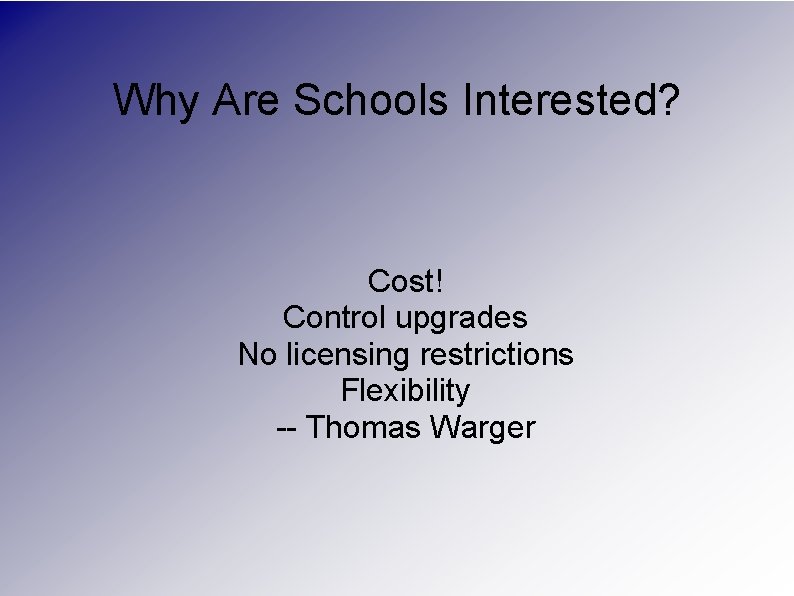 Why Are Schools Interested? Cost! Control upgrades No licensing restrictions Flexibility -- Thomas Warger