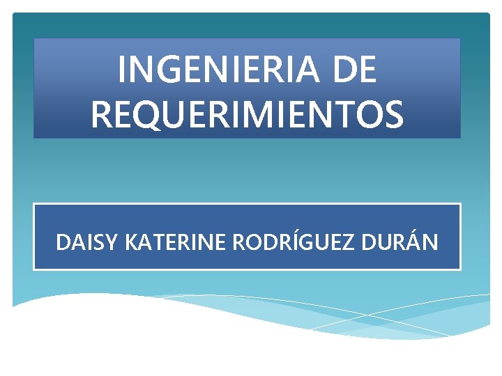 INGENIERIA DE REQUERIMIENTOS DAISY KATERINE RODRÍGUEZ DURÁN 