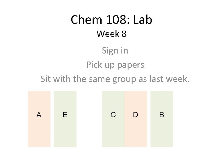 Chem 108: Lab Week 8 Sign in Pick up papers Sit with the same