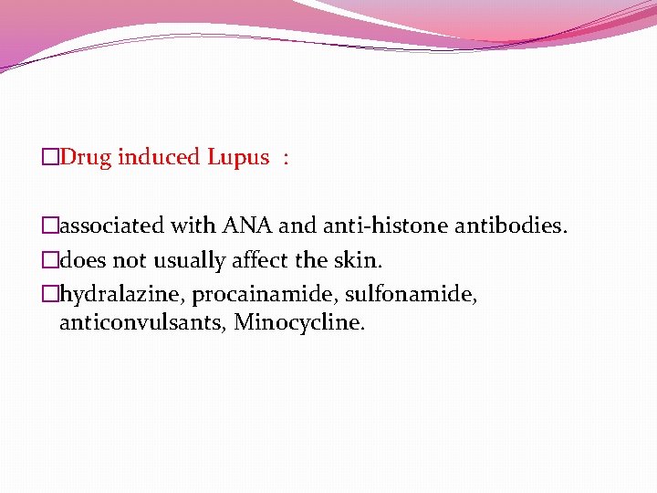 �Drug induced Lupus : �associated with ANA and anti-histone antibodies. �does not usually affect �Drug induced Lupus : �associated with ANA and anti-histone antibodies. �does not usually affect