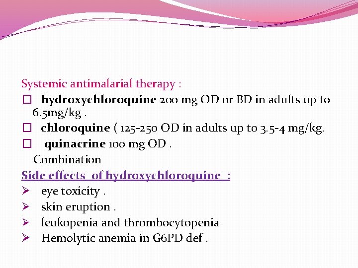 Systemic antimalarial therapy : � hydroxychloroquine 200 mg OD or BD in adults up Systemic antimalarial therapy : � hydroxychloroquine 200 mg OD or BD in adults up