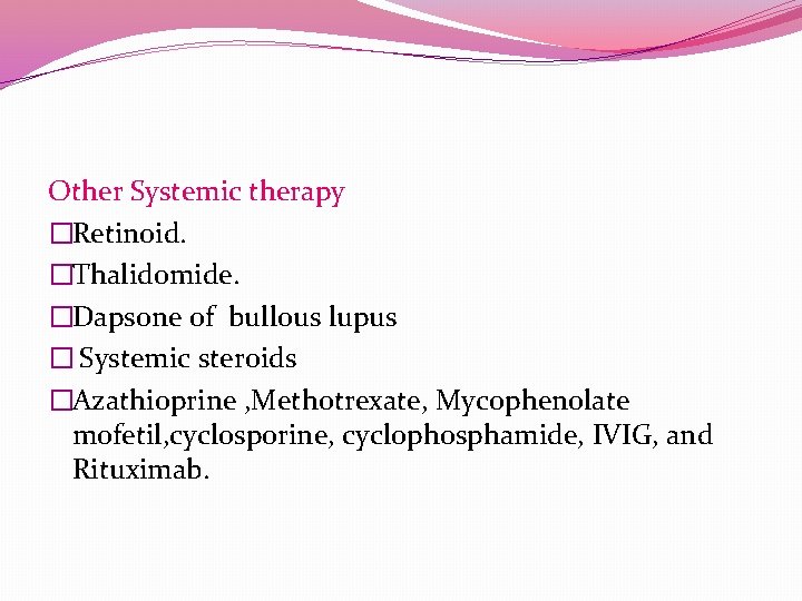 Other Systemic therapy �Retinoid. �Thalidomide. �Dapsone of bullous lupus � Systemic steroids �Azathioprine , Other Systemic therapy �Retinoid. �Thalidomide. �Dapsone of bullous lupus � Systemic steroids �Azathioprine ,