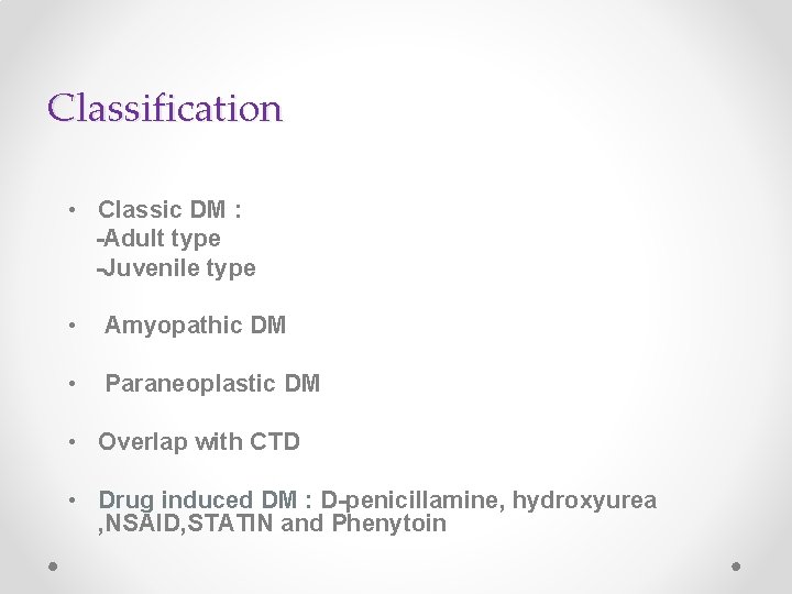 Classification • Classic DM : -Adult type -Juvenile type • Amyopathic DM • Paraneoplastic Classification • Classic DM : -Adult type -Juvenile type • Amyopathic DM • Paraneoplastic