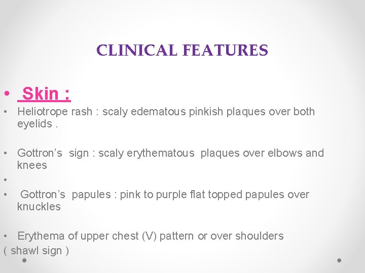 CLINICAL FEATURES • Skin : • Heliotrope rash : scaly edematous pinkish plaques over CLINICAL FEATURES • Skin : • Heliotrope rash : scaly edematous pinkish plaques over