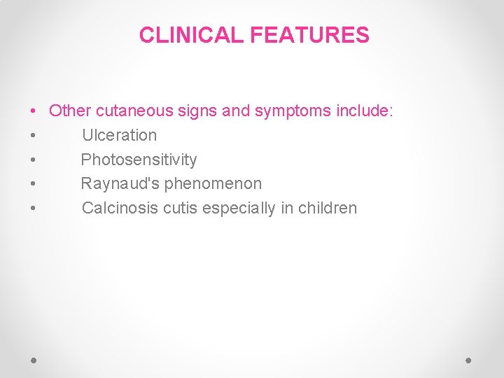 CLINICAL FEATURES • Other cutaneous signs and symptoms include: • Ulceration • Photosensitivity • CLINICAL FEATURES • Other cutaneous signs and symptoms include: • Ulceration • Photosensitivity •