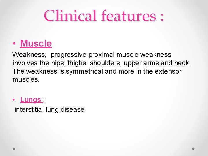 Clinical features : • Muscle Weakness, progressive proximal muscle weakness involves the hips, thighs, Clinical features : • Muscle Weakness, progressive proximal muscle weakness involves the hips, thighs,