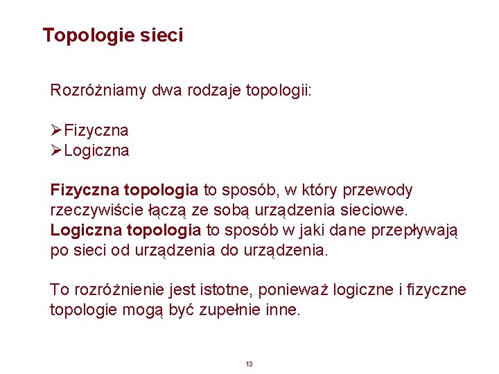 Topologie sieci Rozróżniamy dwa rodzaje topologii: ØFizyczna ØLogiczna Fizyczna topologia to sposób, w który