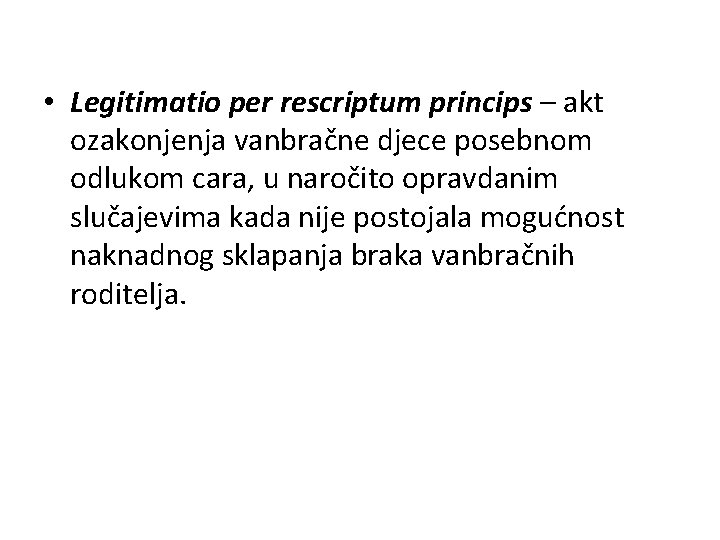  • Legitimatio per rescriptum princips – akt ozakonjenja vanbračne djece posebnom odlukom cara,