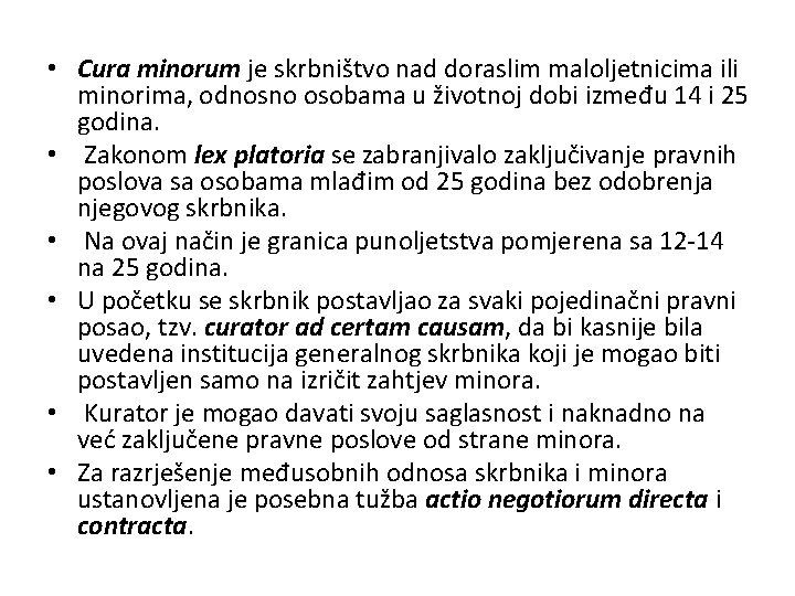  • Cura minorum je skrbništvo nad doraslim maloljetnicima ili minorima, odnosno osobama u